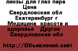 линзы для глаз пара › Цена ­ 450 - Свердловская обл., Екатеринбург г. Медицина, красота и здоровье » Другое   . Свердловская обл.